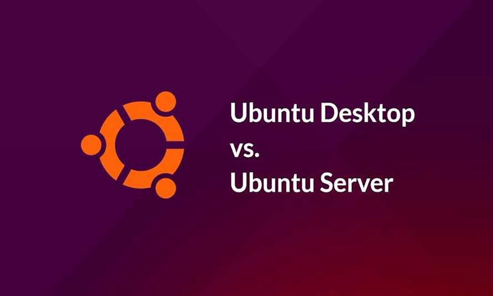 Ubuntu Server và Ubuntu Desktop